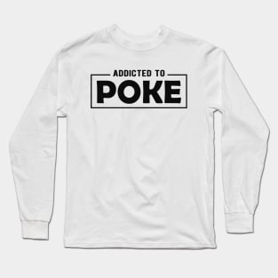 Poke - Addicted to poke Long Sleeve T-Shirt